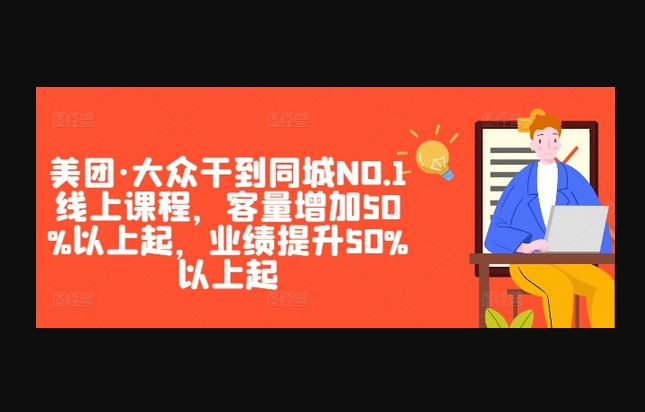 美团·大众干到同城NO.1线上课程，客量增加50%以上起，业绩提升50%以上起-朝晞小屋